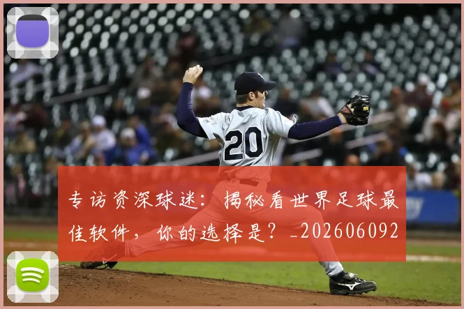 专访资深球迷:揭秘看世界足球最佳软件,你的选择是?_20260609201231