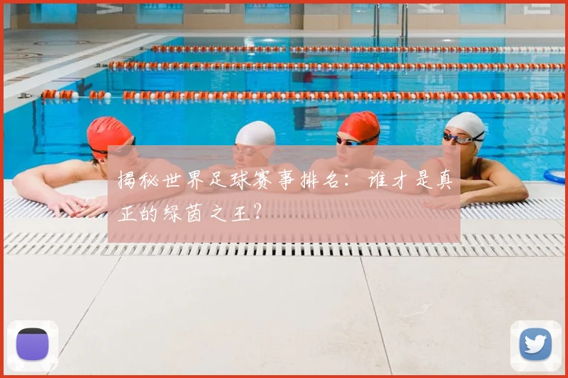 揭秘世界足球赛事排名：谁才是真正的绿茵之王？